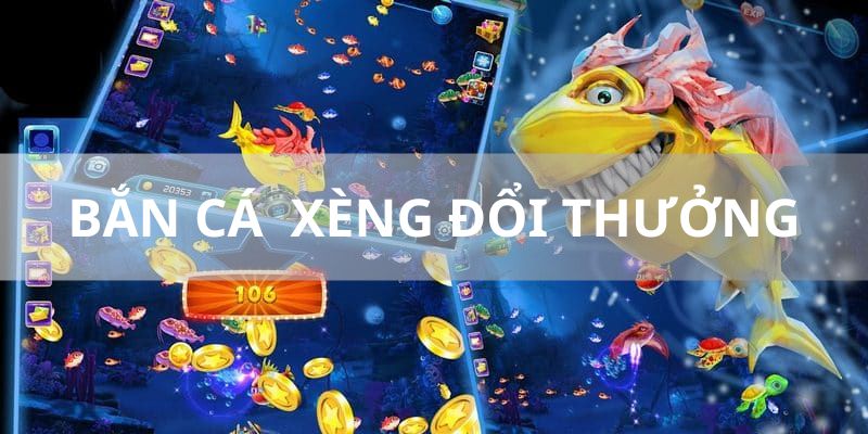 Bắn cá xèng đổi thưởng