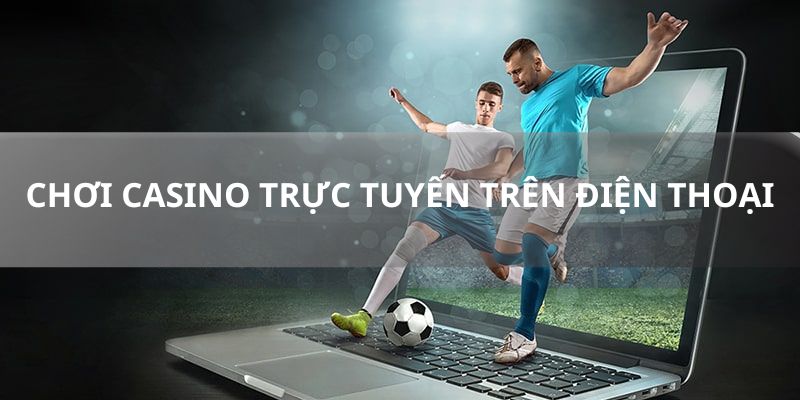 Chơi casino trực tuyến trên điện thoại