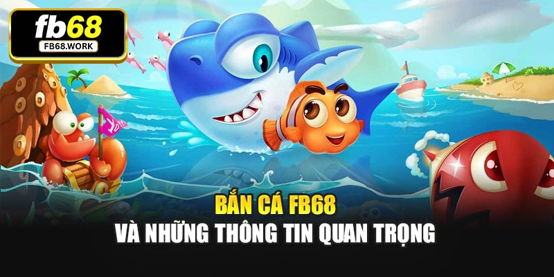 Bắn cá Fb68 và những thông tin quan trọng