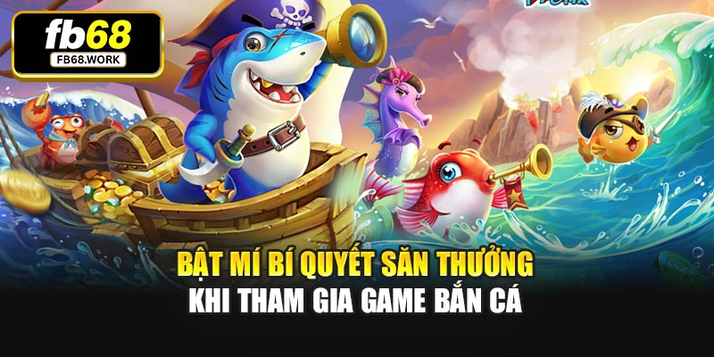Bật mí bí quyết săn thưởng khi tham gia game bắn cá