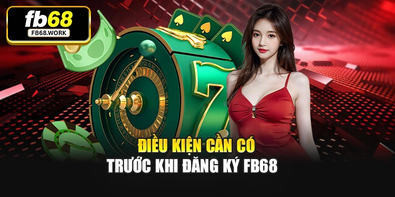 Điều kiện cần có trước khi đăng ký Fb68