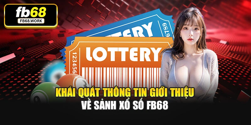 Khái quát thông tin giới thiệu về sảnh xổ số Fb68