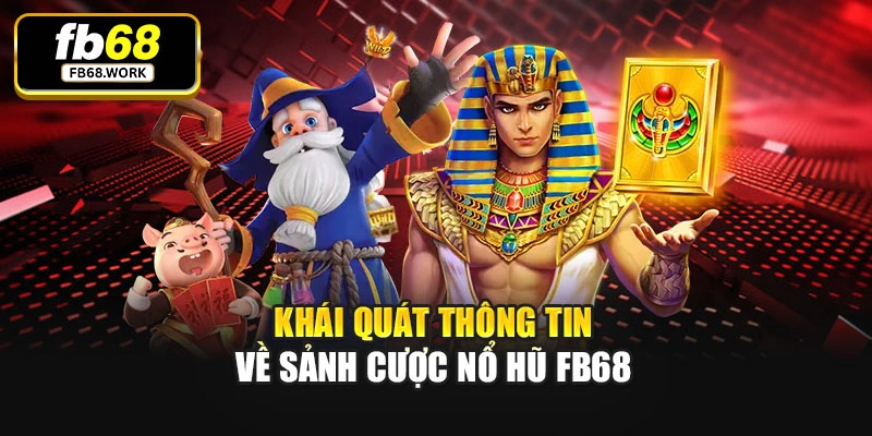 Khái quát thông tin về sảnh cược nổ hũ Fb68