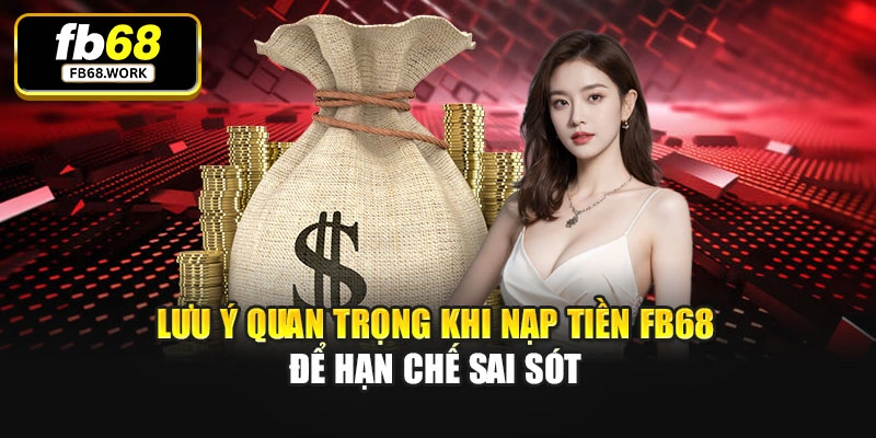 Lưu ý quan trọng khi nạp tiền FB68 để hạn chế sai sót