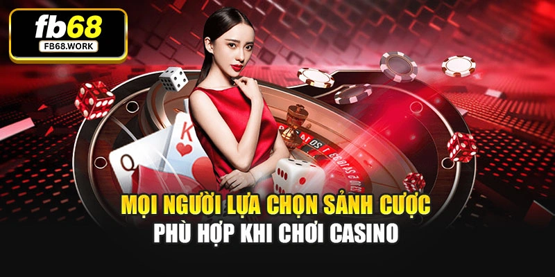 Mọi người lựa chọn sảnh cược phù hợp khi chơi casino